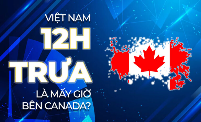 12 giờ trưa Việt Nam là mấy giờ ở Canada? Cách đổi múi giờ đồng hồ