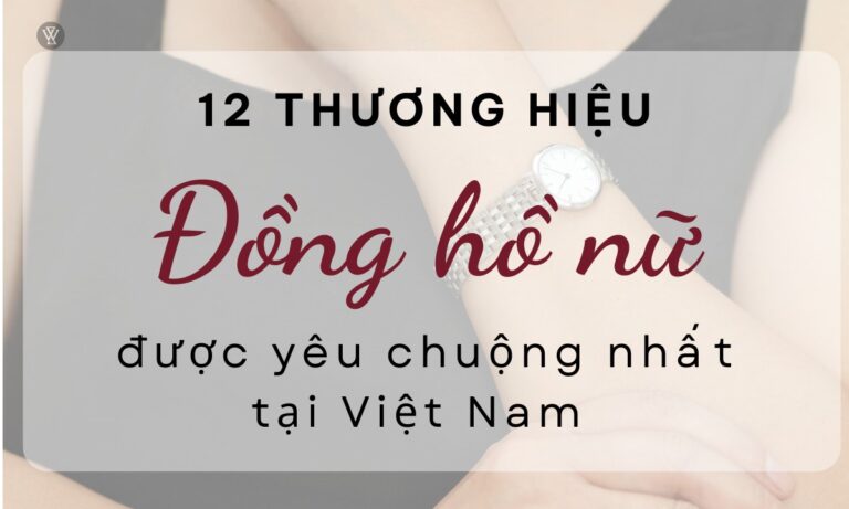 12 Thương hiệu đồng hồ nữ được ưa chuộng nhất tại Việt Nam