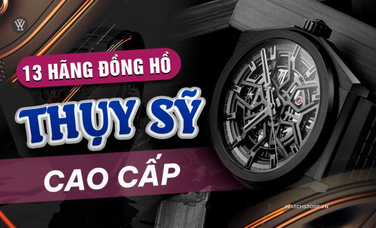 13 hãng đồng hồ Thụy Sỹ cao cấp nên biết và nơi mua uy tín