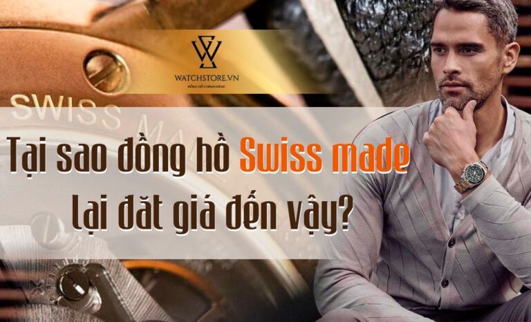 Swiss made là gì? Tại sao đồng hồ Swiss made lại đắt giá đến vậy?