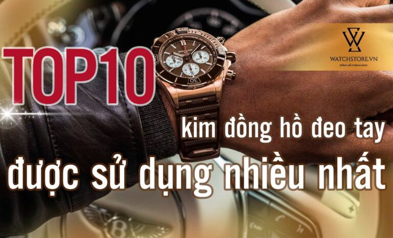 Top 10 kim đồng hồ đeo tay được sử dụng nhiều nhất