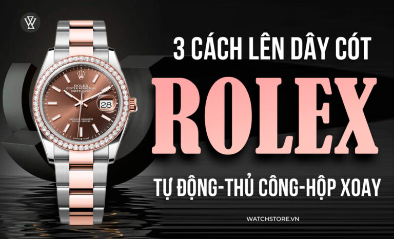 3 cách lên dây cót Rolex: tự động, thủ công và hộp xoay