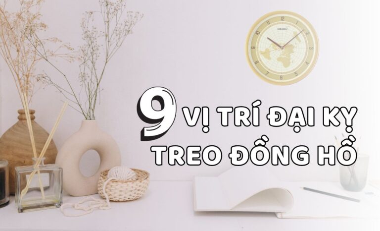 9 vị trí đại kỵ treo đồng hồ – Hướng đặt cát lợi chuẩn phong thủy