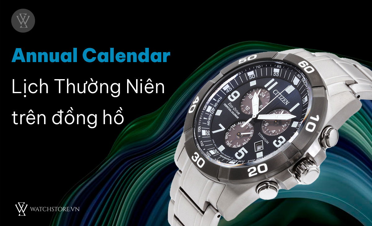 Annual Calendar là chức năng gì trên đồng hồ? 9 mẫu nên chọn 1 Annual Calendar Lịch Thường Niên đồng hồ