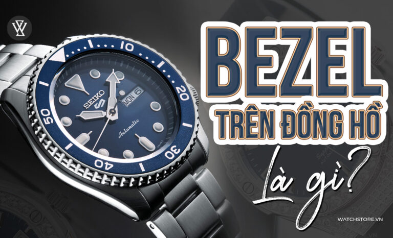 Bezel trên đồng hồ là gì? Phân loại chi tiết từ A-Z
