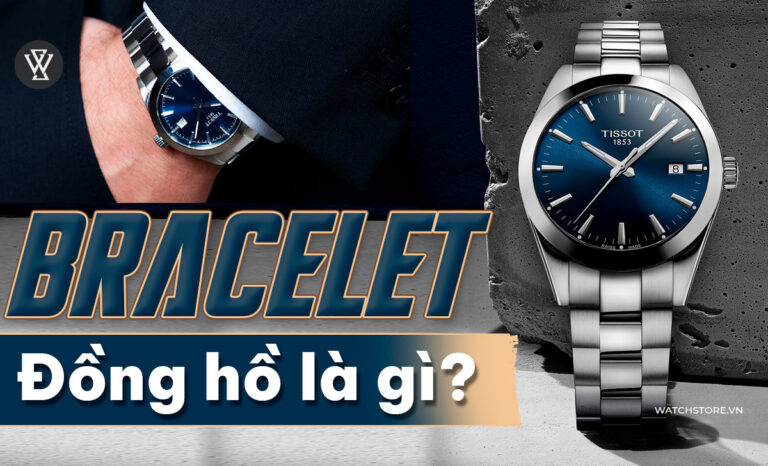 Bracelet là gì? Hướng dẫn chọn dây đeo đồng hồ phù hợp