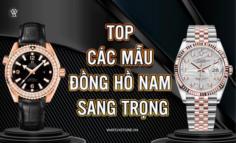 Các mẫu đồng hồ nam sang trọng, ấn tượng, lịch lãm, bán chạy nhất