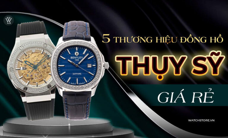 5 thương hiệu đồng hồ Thụy Sỹ giá rẻ, tốt kèm nơi mua uy tín