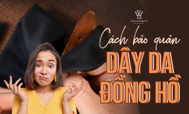 Cách bảo quản dây da đồng hồ chuẩn không cần chỉnh