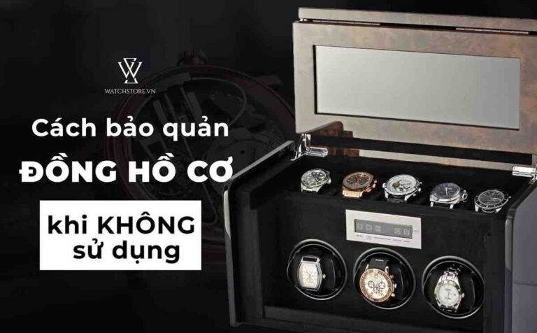Cách bảo quản đồng hồ cơ đúng cách, sử dụng được bền lâu