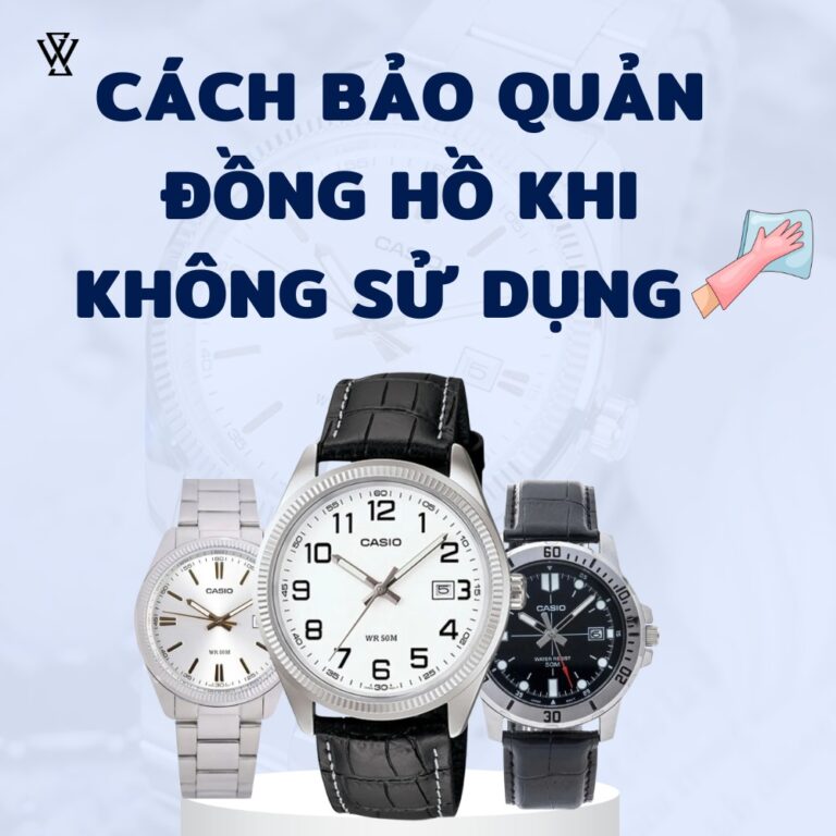 Cách bảo quản đồng hồ khi không sử dụng? Hướng dẫn chi tiết