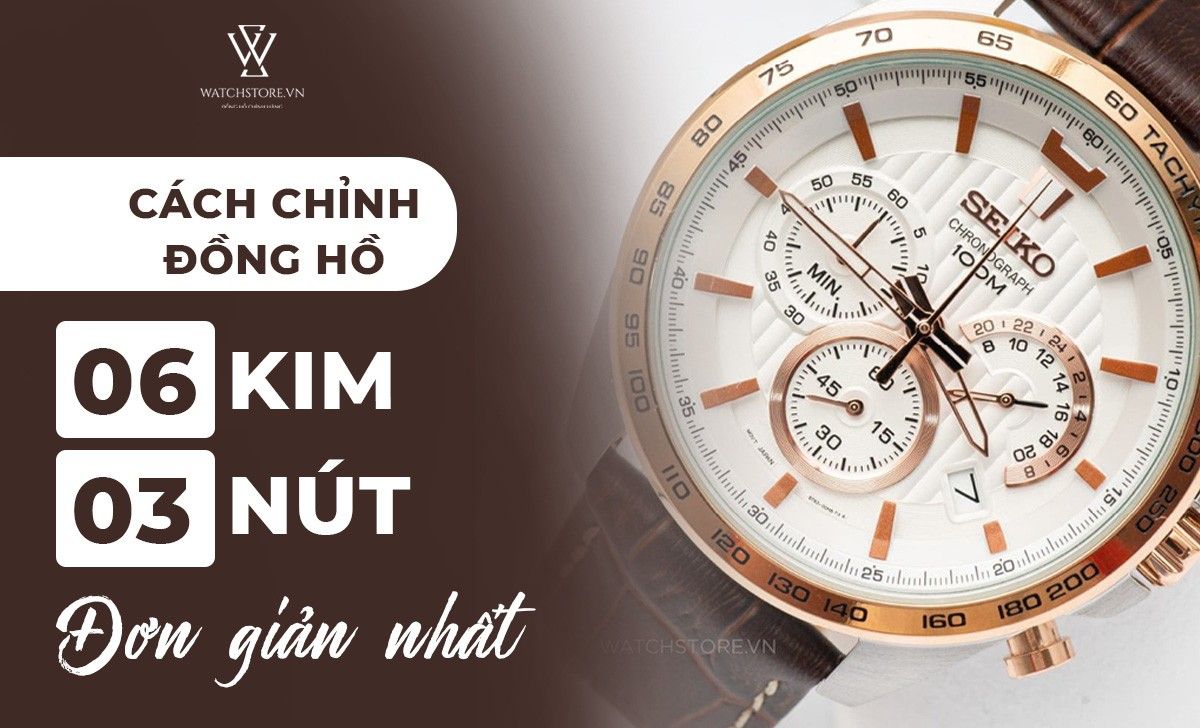 Tìm hiểu chi tiết cách chỉnh đồng hồ 6 kim 3 nút - Ảnh 1
