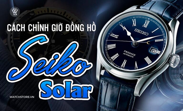 Hướng dẫn cực kỳ dễ hiểu cách chỉnh giờ đồng hồ Seiko Solar