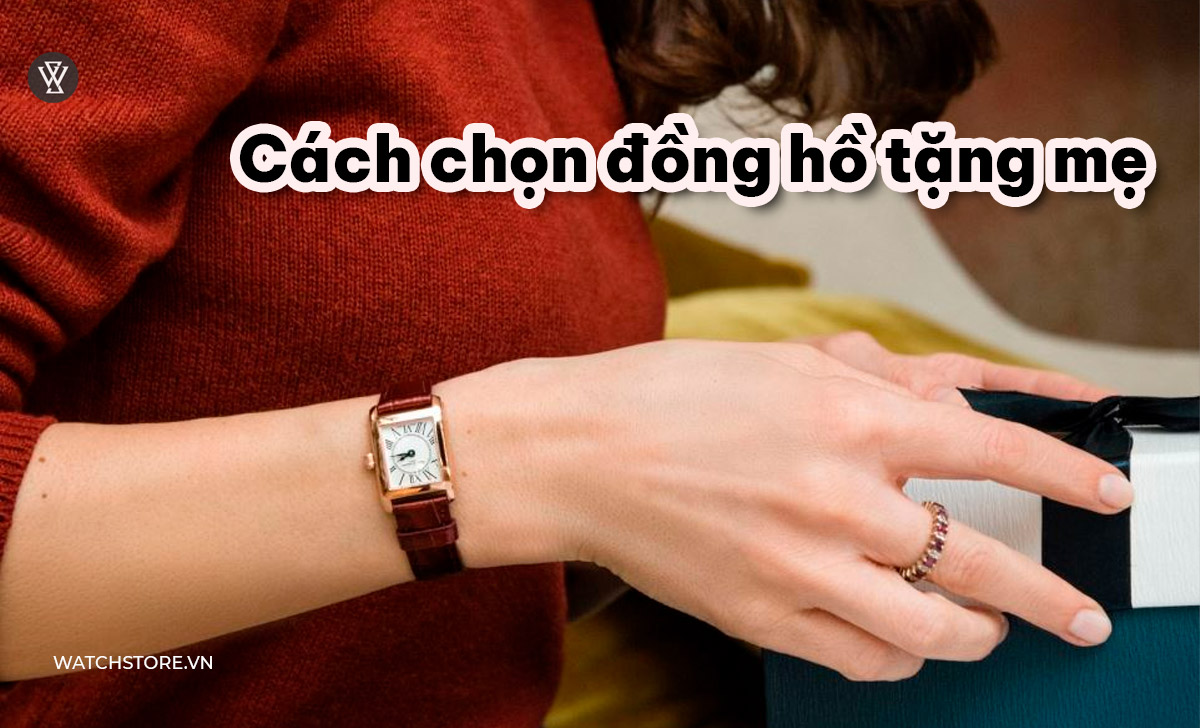 12 đồng hồ đẹp tặng mẹ dịp lễ 2024 - Cách chọn mẫu hợp ý mẹ 2 Cách chọn đồng hồ tặng mẹ