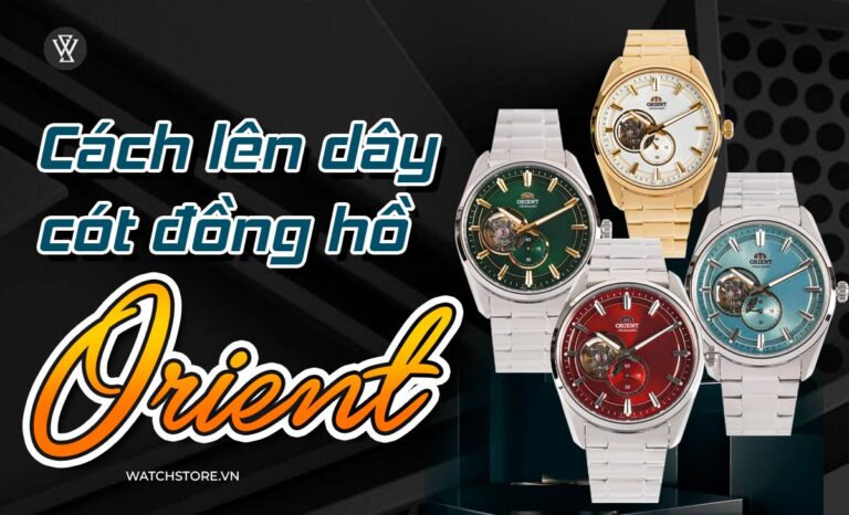Cách lên dây cót đồng hồ cơ Orient dễ – nhanh – chuẩn – tiện