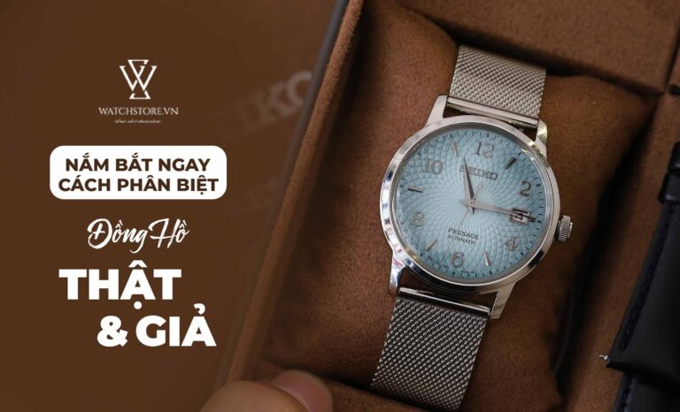 Nắm bắt ngay cách phân biệt đồng hồ thật giả trên thị trường