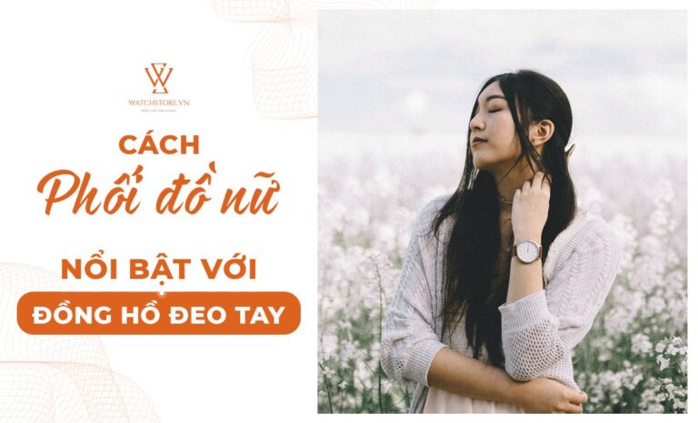 Cách phối đồ nữ siêu dễ với đồng hồ đeo tay