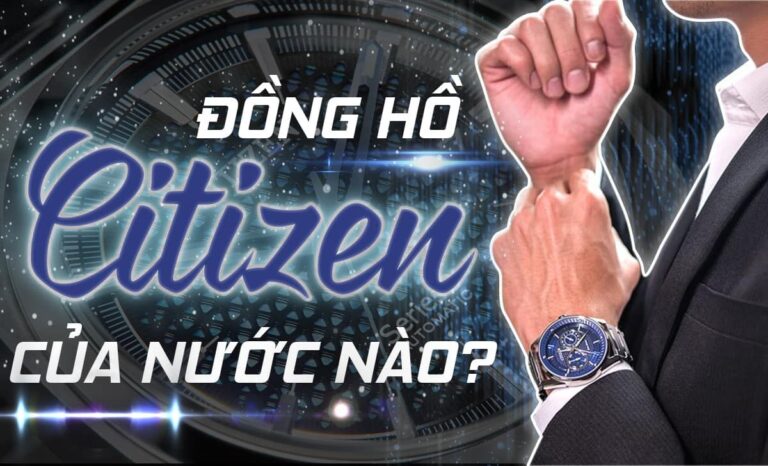Đồng hồ Citizen của nước nào? Đánh giá chất lượng có nên mua?