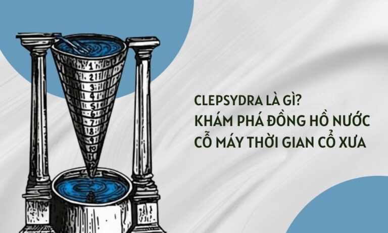 Clepsydra là gì? Khám phá đồng hồ nước – cỗ máy thời gian cổ xưa