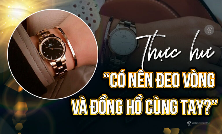 Có nên đeo vòng và đồng hồ cùng tay? Thực hư chi tiết