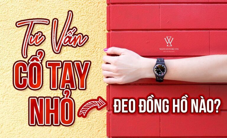 Cổ tay nhỏ nên đeo đồng hồ nào đẹp hoàn hảo nhất?