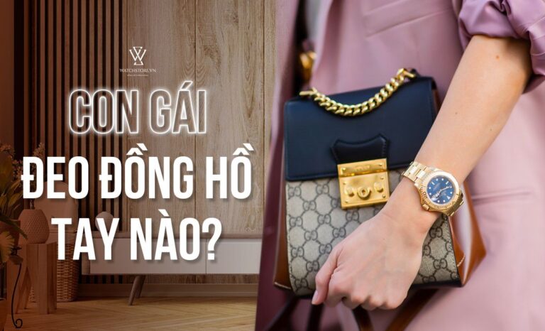 Con gái nên đeo đồng hồ tay nào? Trái hay phải đẹp hơn, đúng hơn?