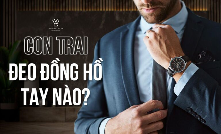 Con trai đeo đồng hồ tay nào? Trái hay phải thì mới tốt