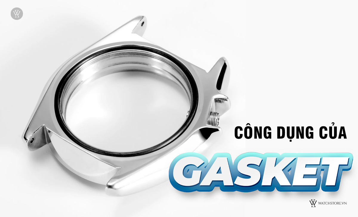 Gasket đồng hồ là gì? 6 lưu ý sử dụng từ chuyên gia 2 công dụng của Gasket