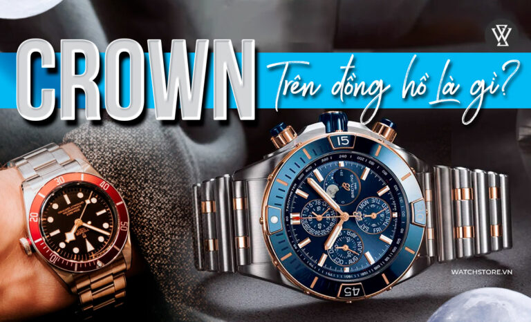 Crown là gì trên đồng hồ? 5 loại núm vặn thường gặp