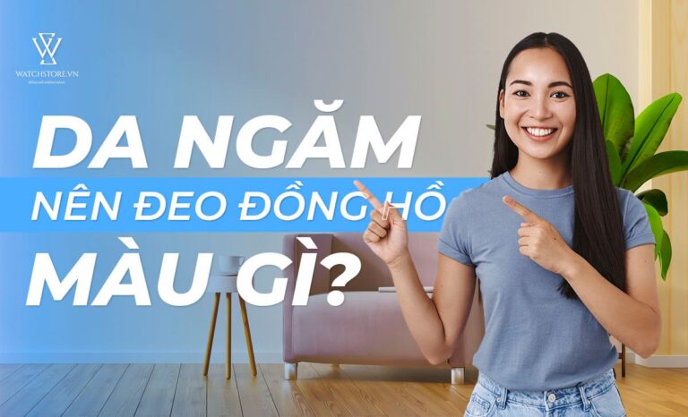 Da ngăm nên đeo đồng hồ màu gì? – Dễ dàng xác định trong 10s