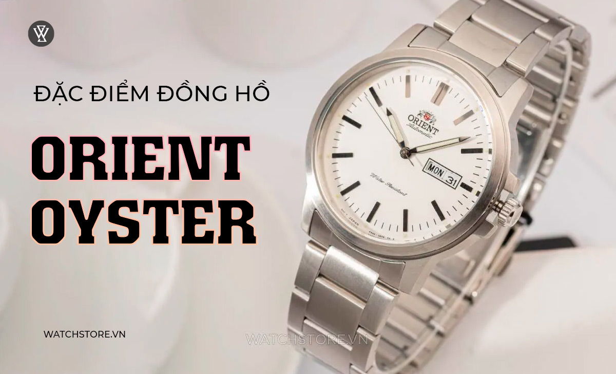 8 mẫu đồng hồ Orient Oyster đáng giá nên sở hữu nhất 2 Đặc điểm đồng hồ Orient Oyster