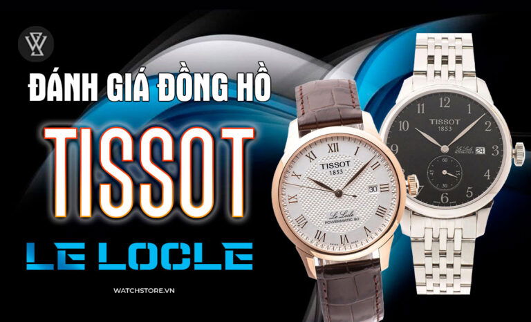 Đánh giá chuyên sâu đồng hồ Thụy Sĩ Tissot Le Locle