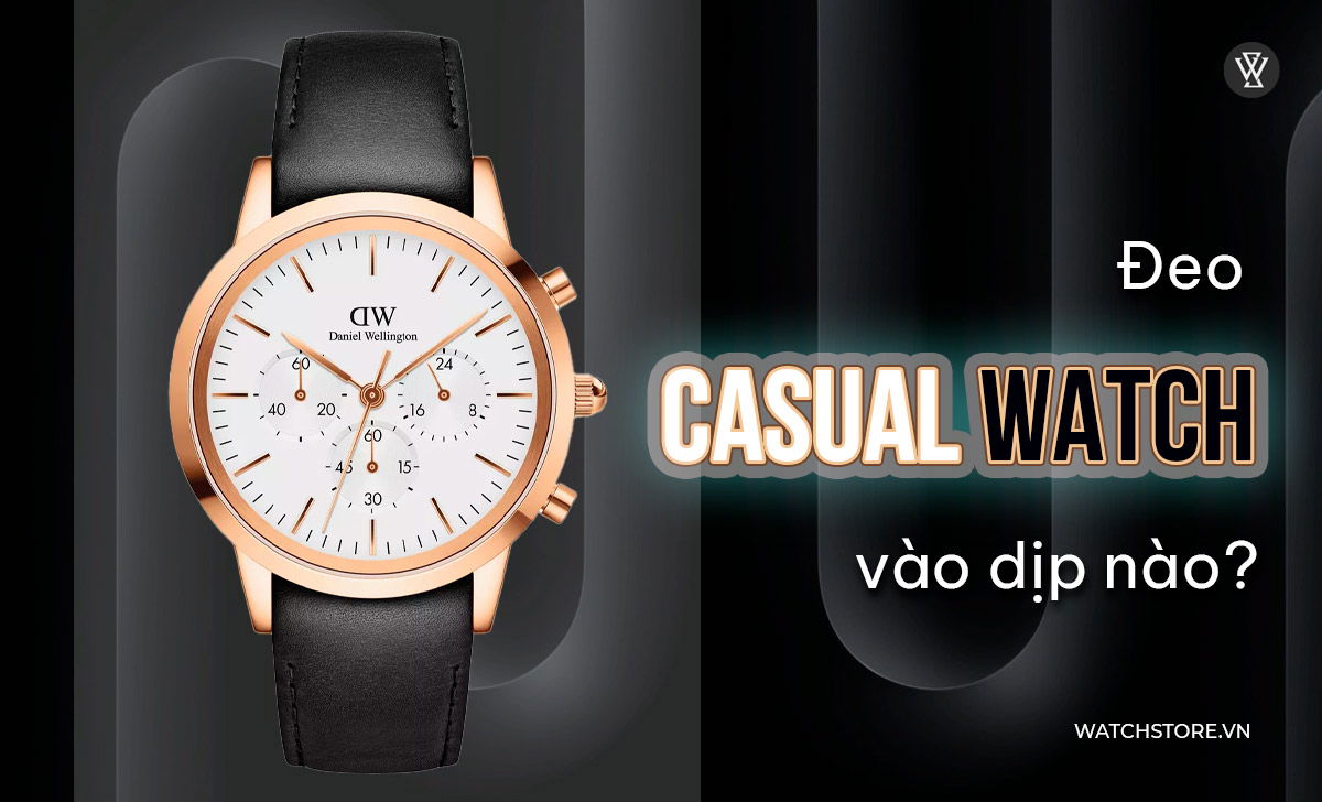 Casual Watch là gì? 3 mẫu đồng hồ ngày thường nên mua nhất 3 Đeo Casual Watch vào dịp nào