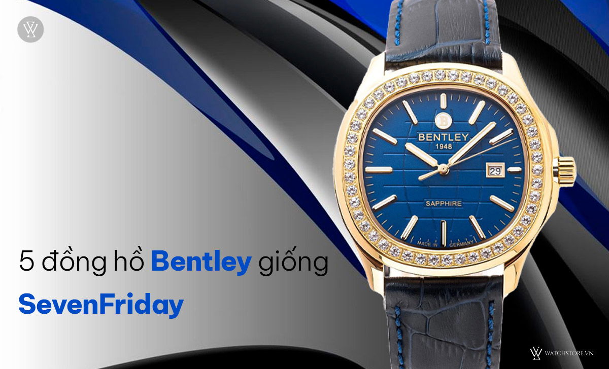 14 đồng hồ giống SevenFriday nhất, đẹp, rẻ bằng ⅓ bản gốc 1 đồng hồ Bentley giống SevenFriday