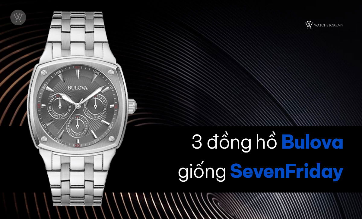 14 đồng hồ giống SevenFriday nhất, đẹp, rẻ bằng ⅓ bản gốc 3 đồng hồ Bulova giống SevenFriday