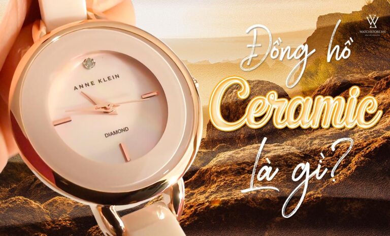 Đồng hồ Ceramic là gì? [Sự thật] về chất liệu Ceramic trong chế tác đồng hồ