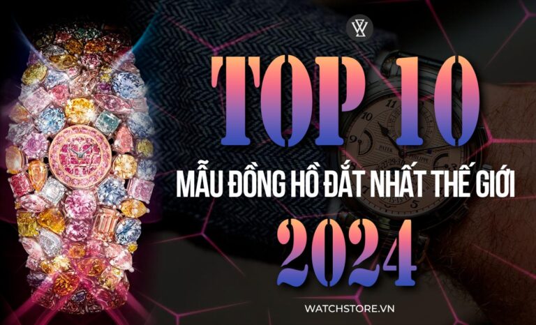 Top 10 chiếc đồng hồ đeo tay đắt nhất thế giới cập nhật 2024