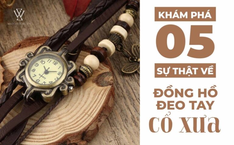 Khám phá 5 sự thật vô cùng lý thú về đồng hồ đeo tay cổ xưa ở Việt Nam