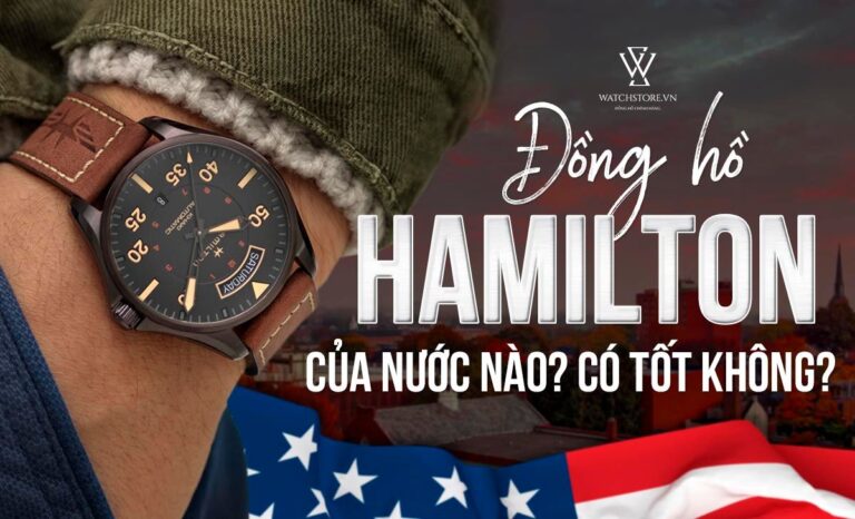 Đồng hồ Hamilton của nước nào? Đồng hồ Hamilton có tốt không?