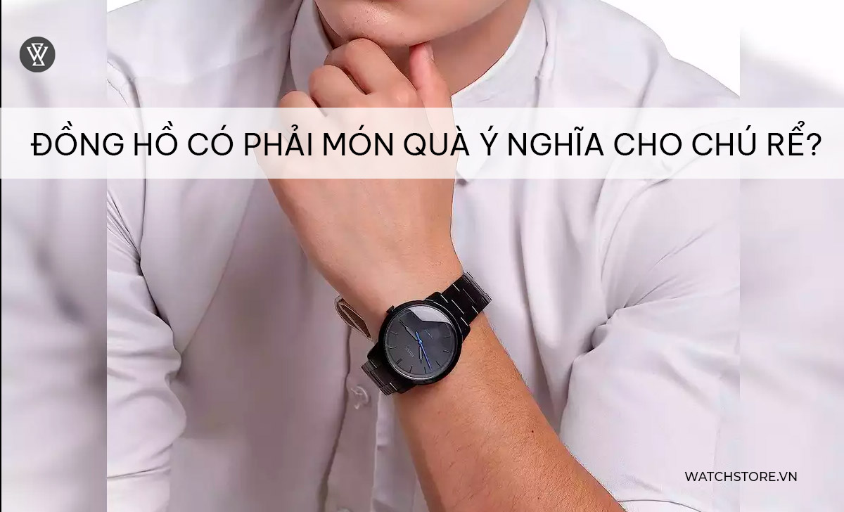 Đồng hồ món quà ý nghĩa cho chú rể