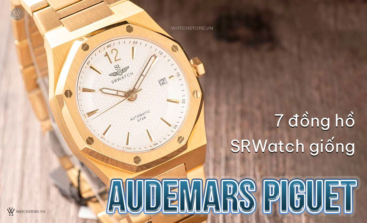 13 đồng hồ giống Audemars Piguet có giá bằng 1/1000 bản gốc 1 đồng hồ SRWatch giống Audemars Piguet