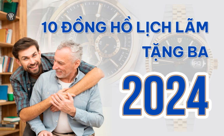 Top 10 mẫu đồng hồ lịch lãm, tốt nhất để tặng ba 2024