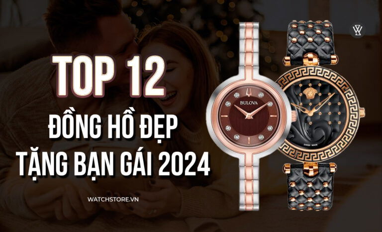 Top 12 đồng hồ đẹp nên tặng bạn gái dịp lễ năm 2024