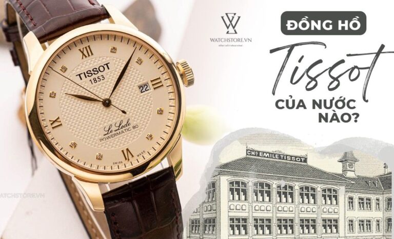 Đồng hồ Tissot của nước nào? Có tốt không? Mua ở đâu?