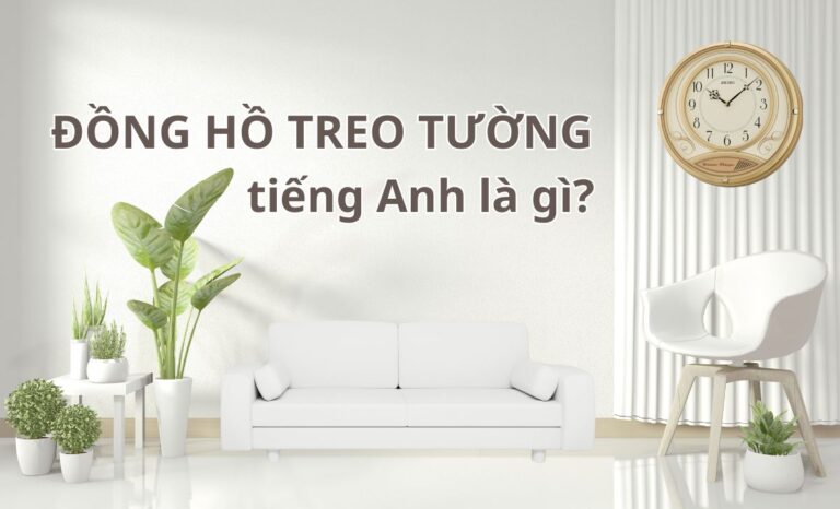 Đồng hồ treo tường tiếng Anh là gì? Nghĩa 9 loại đồng hồ treo tường trong tiếng Anh