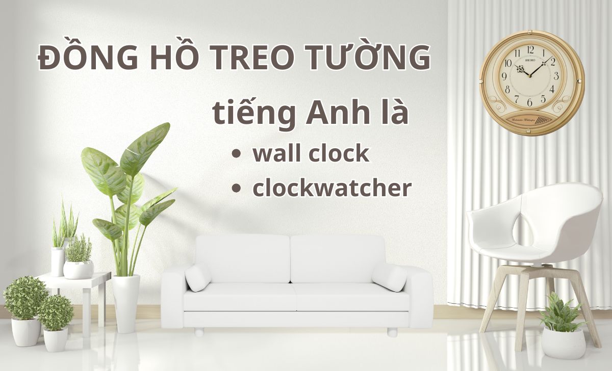 Đồng hồ treo tường tiếng Anh là gì? Nghĩa 9 loại đồng hồ treo tường trong tiếng Anh 1 Đồng hồ treo tường tiếng Anh