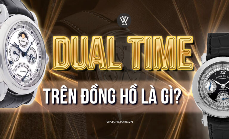 Dual Time đồng hồ là gì? 12 mẫu đáng sở hữu nhất hiện nay