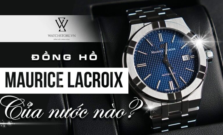 Đồng hồ Maurice Lacroix của nước nào? Chất lượng có tốt không?