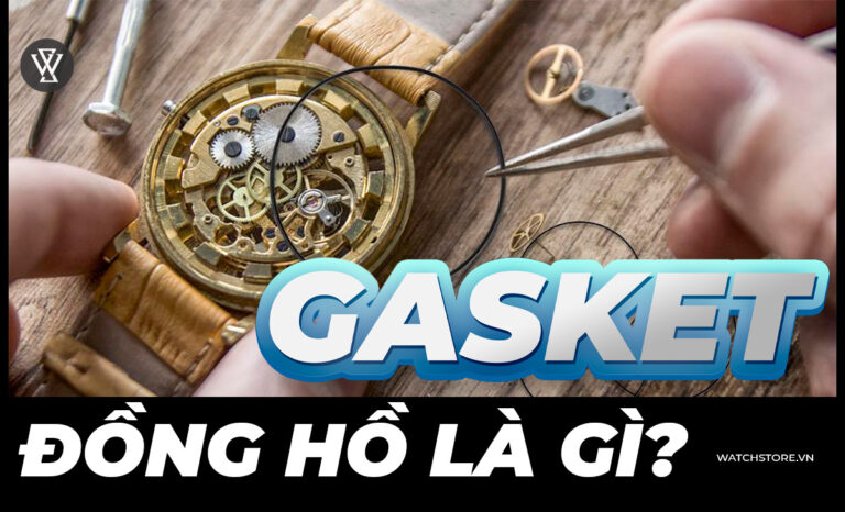 Gasket đồng hồ là gì? 6 lưu ý sử dụng từ chuyên gia