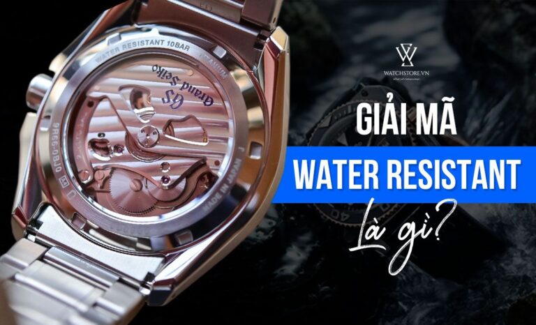 Water Resistant là gì? Lưu ý đặc biệt khi chọn đồng hồ chống nước